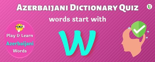 Azerbaijani Dictionary quiz - Words start with W
