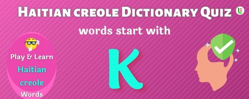 Haitian creole Dictionary quiz - Words start with K