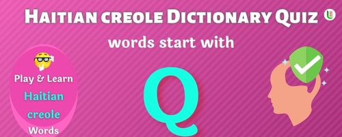 Haitian creole Dictionary quiz - Words start with Q