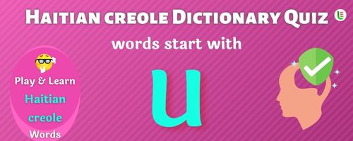 Haitian creole Dictionary quiz - Words start with U