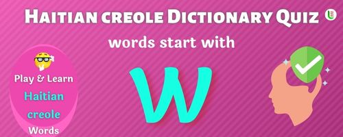 Haitian creole Dictionary quiz - Words start with W