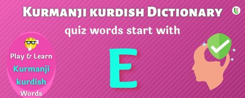 Kurmanji kurdish Dictionary quiz - Words start with E
