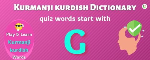 Kurmanji kurdish Dictionary quiz - Words start with G