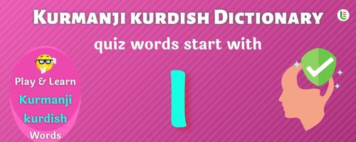 Kurmanji kurdish Dictionary quiz - Words start with I