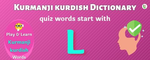 Kurmanji kurdish Dictionary quiz - Words start with L