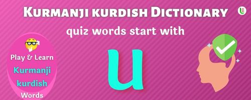 Kurmanji kurdish Dictionary quiz - Words start with U