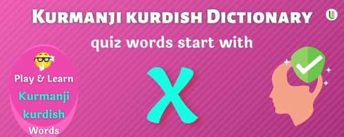 Kurmanji kurdish Dictionary quiz - Words start with X