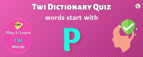 Twi Dictionary quiz - Words start with P