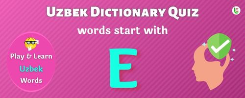 Uzbek Dictionary quiz - Words start with E