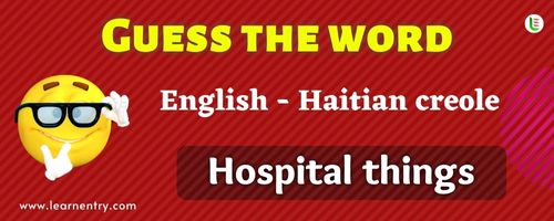 Guess the Hospital things in Haitian creole